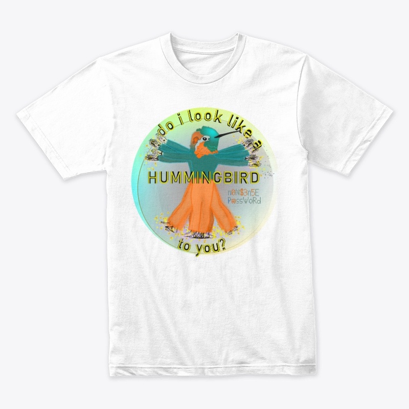 Do I look like a hummingbird to you?