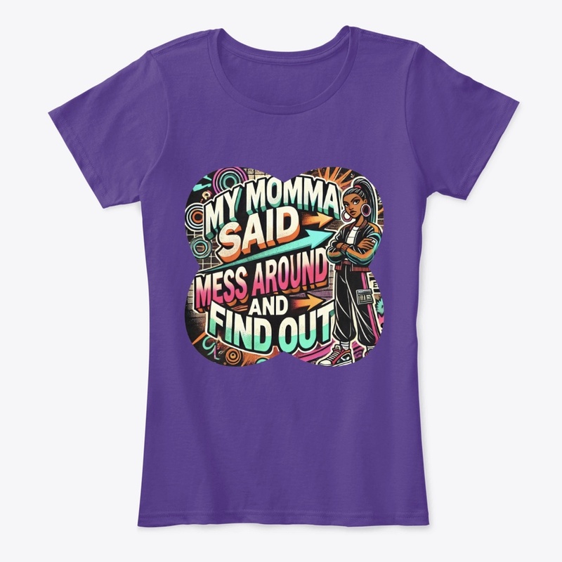 MY MOMMA SAID MESS AROUND AND FIND OUT