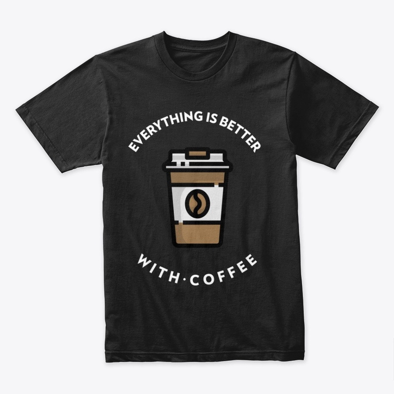 Everything Is Better With Coffee!