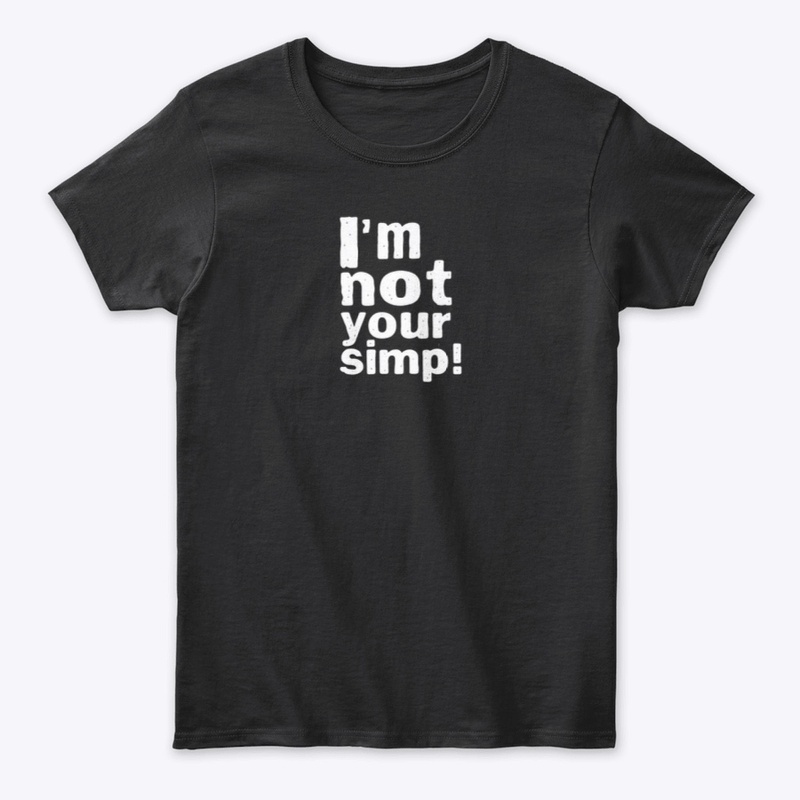 I'M NOT YOUR SIMP SHIRT