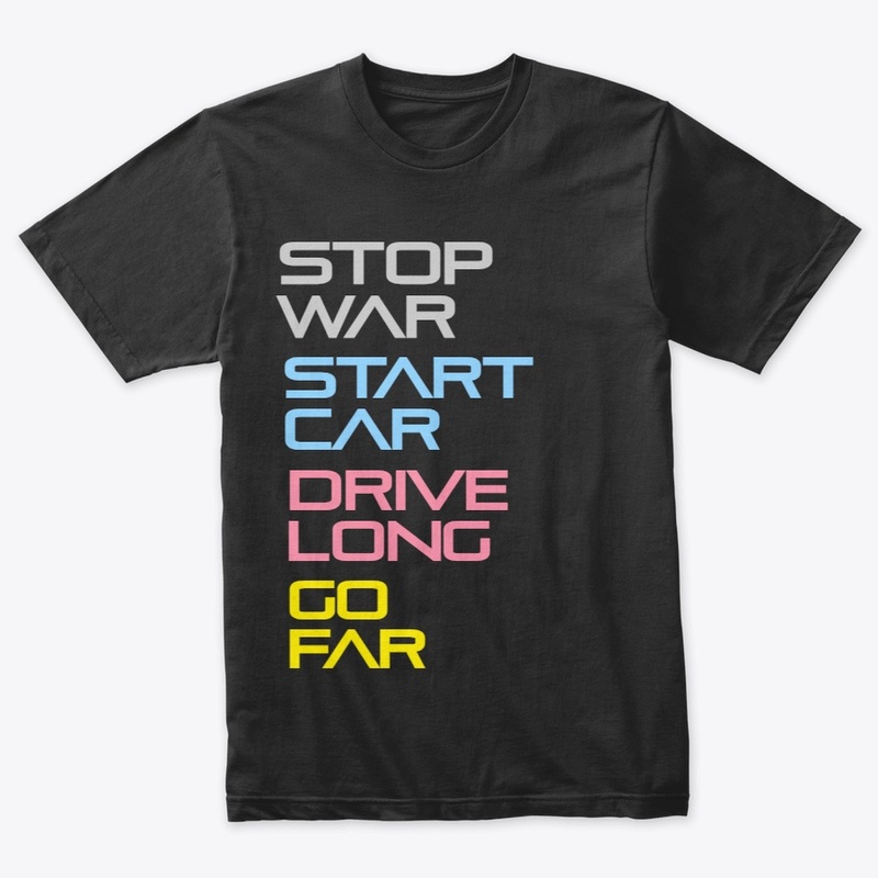 Stop War. Start Car. Drive Long. Go Far.