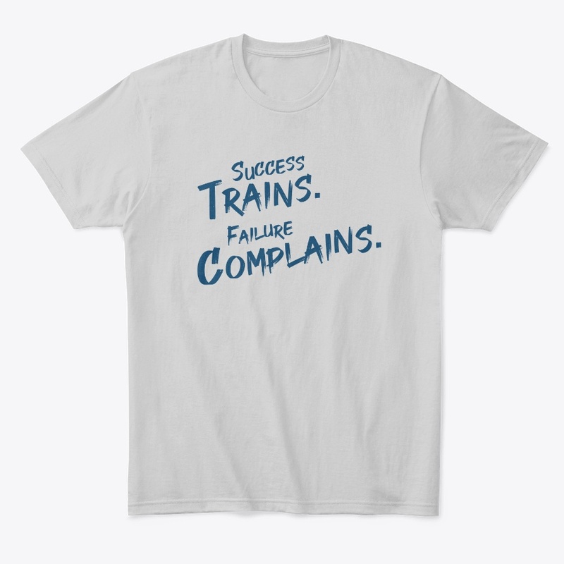 Success Trains. Failure Complains.