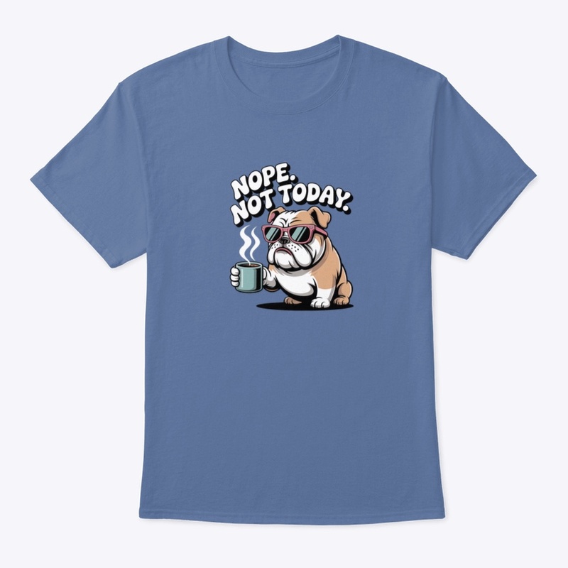 Nope. Not Today. Bulldog Coffee Shirt 