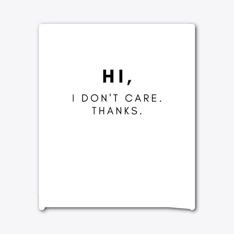 Hi, I Don't Care. Thanks.