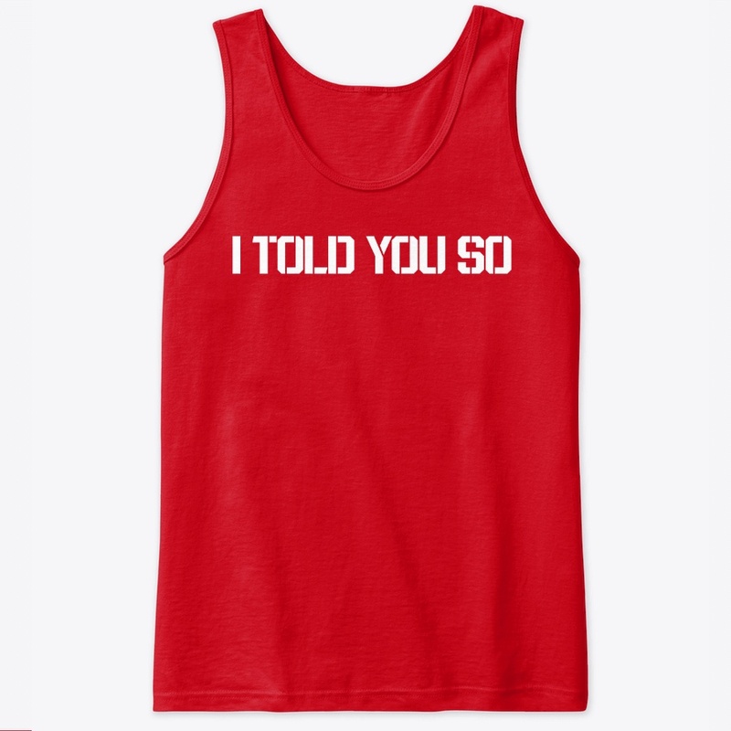 I TOLD YOU SO UNISEX Classic Tank Top