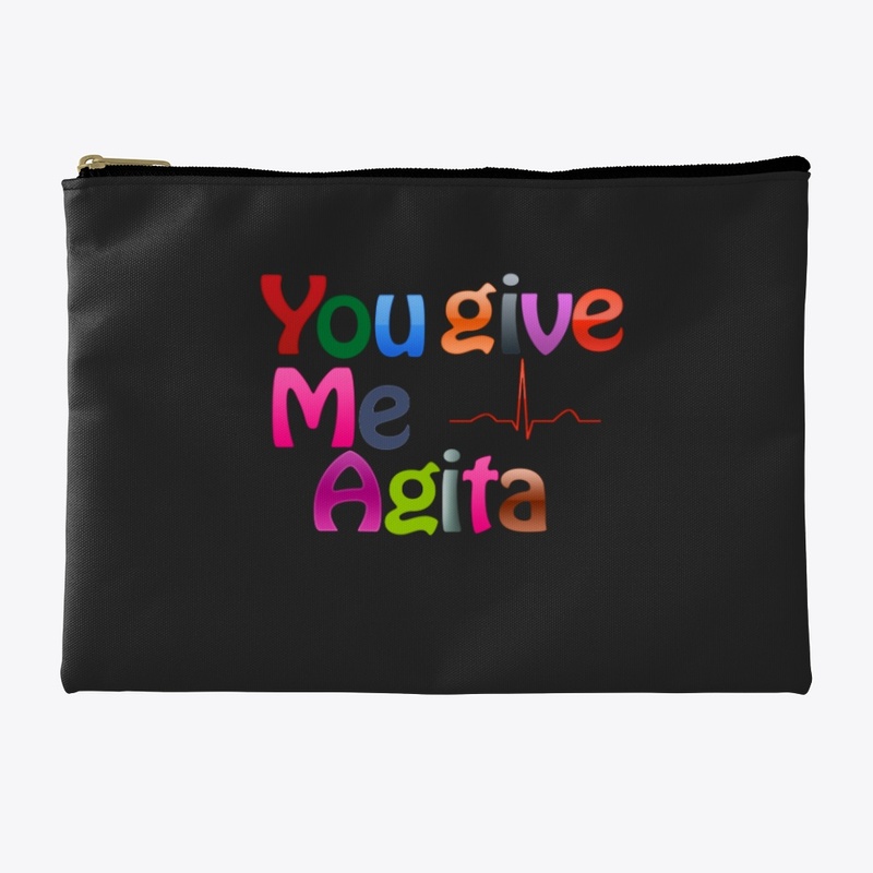 YOU GIVE ME AGITA