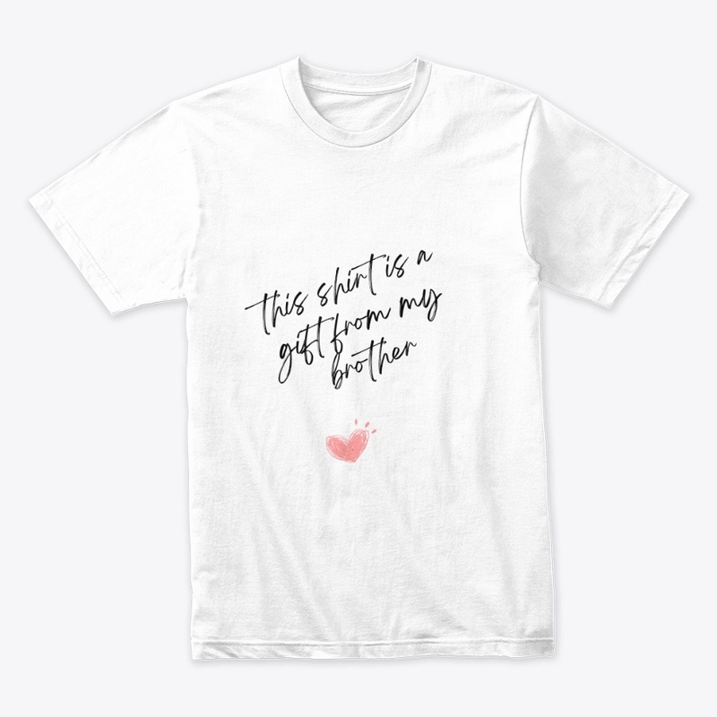 This shirt is a gift from my brother