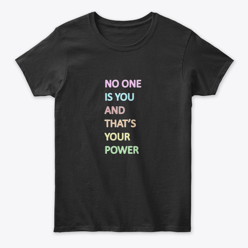NO ONE IS YOU AND THAT'S YOUR POWER