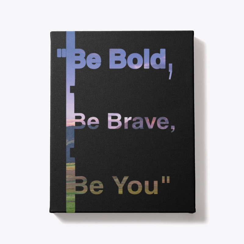 "Be Bold, Be Brave, Be You" Design. 
