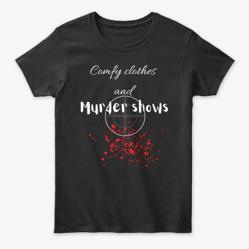 Comfy clothes and Murder shows