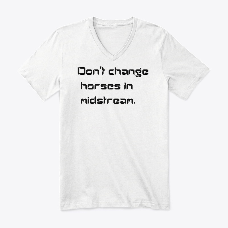 Don't change horses in midstream