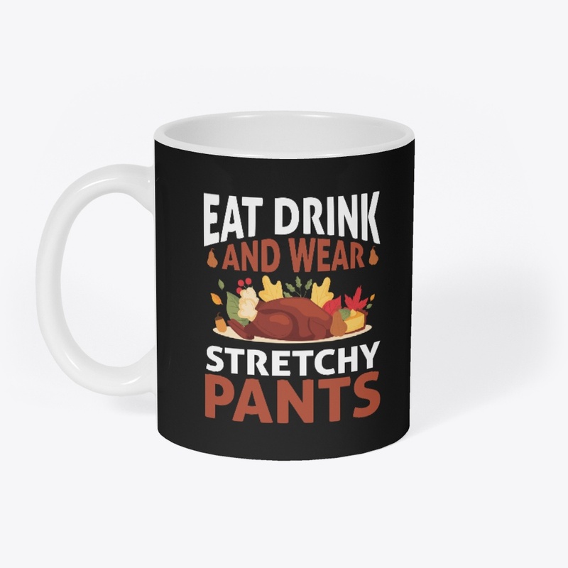 EAT DRINK AND WEAR STRETCHY PANTS