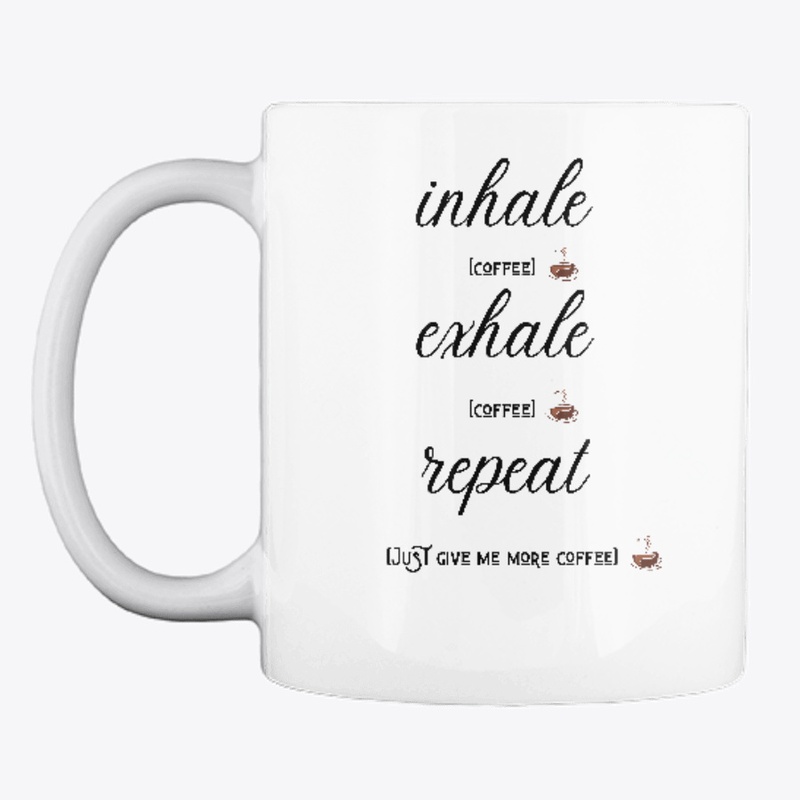 Inhale Exhale Repeat More Coffee