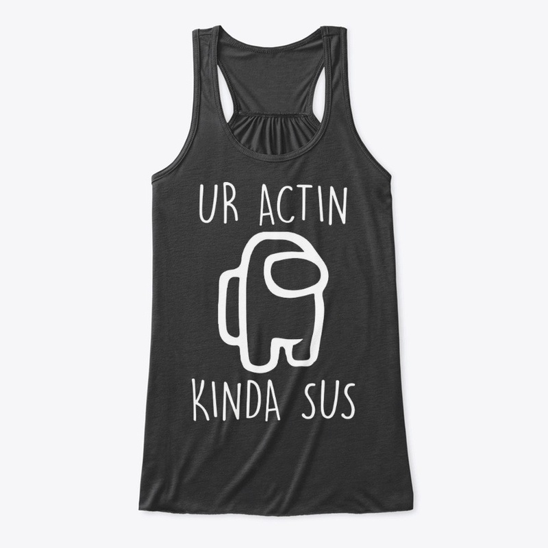  Ur Actin Kinda SUS Shirt