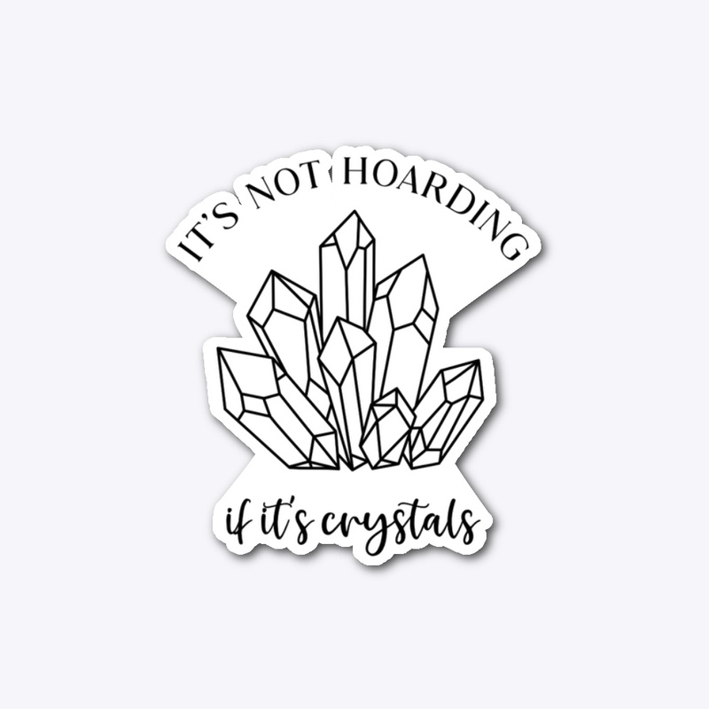 It's not hoarding if it's Crystals