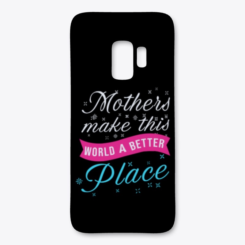 Mothers Make This World A Better Place