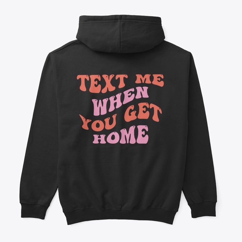 Text me when you get home hoodie