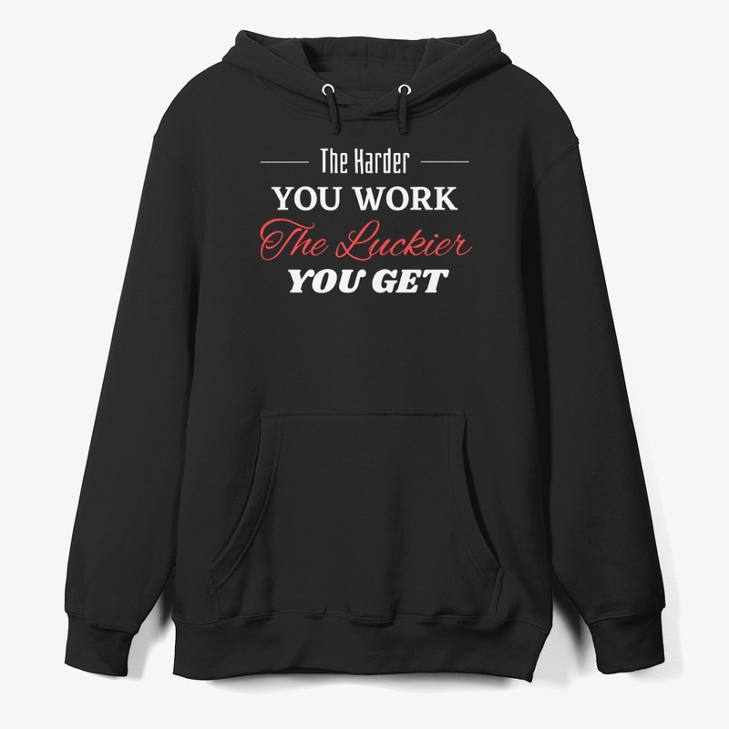 The Harder you Work The Luckier you get