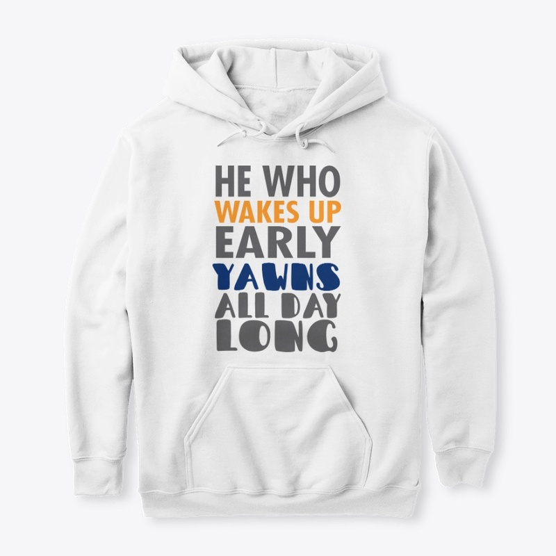 He Who Wakes up Early Yawns all day Long