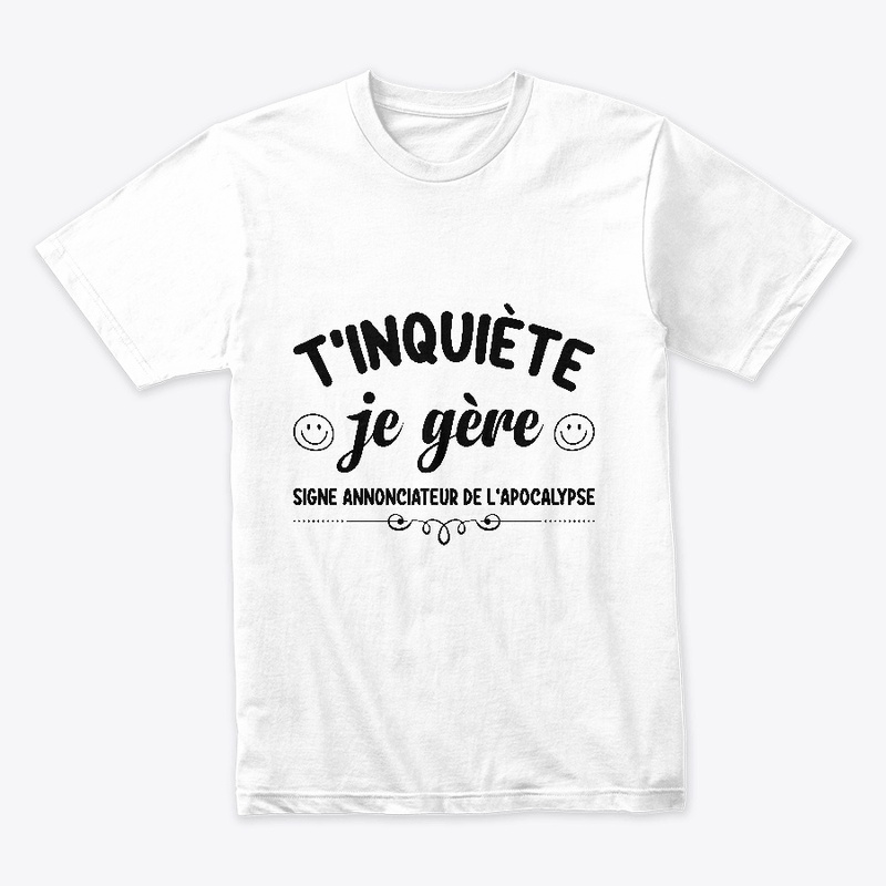T-shirt t'inquiète je gère apocalypse