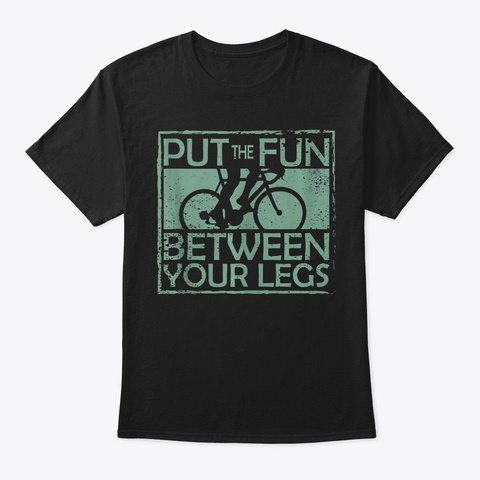Fun Between Your Legs I Bicycle Gift  Black T-Shirt Front