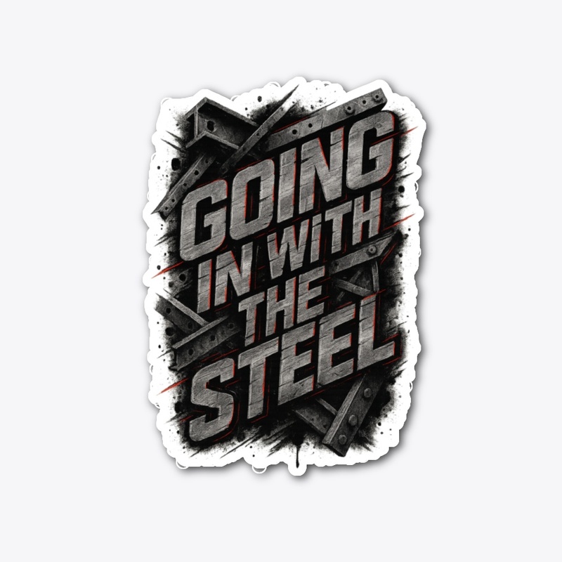 GOING IN WITH THE STEEL