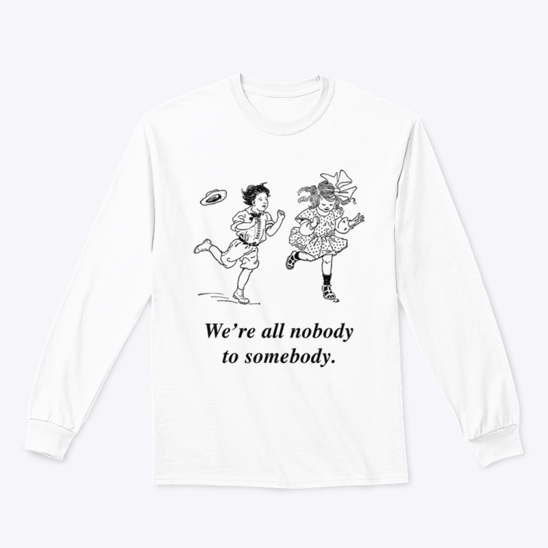 We're all nobody to somebody.