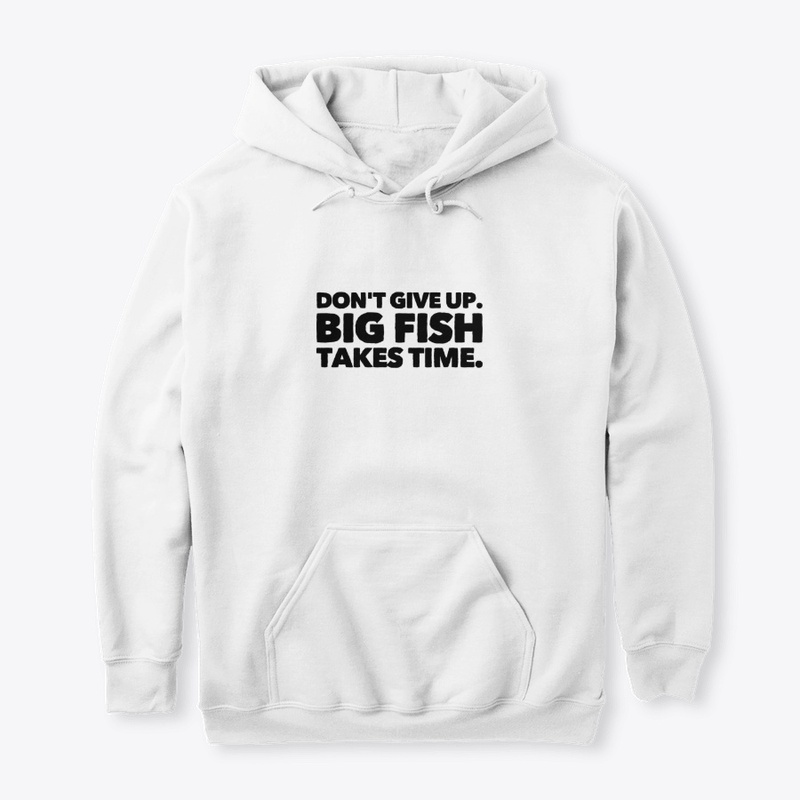 Don't Give Up. Big Fish Takes Time.
