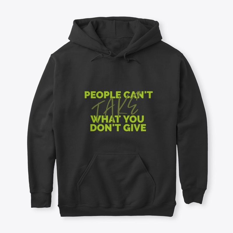 People Can't Take What You Don't Give