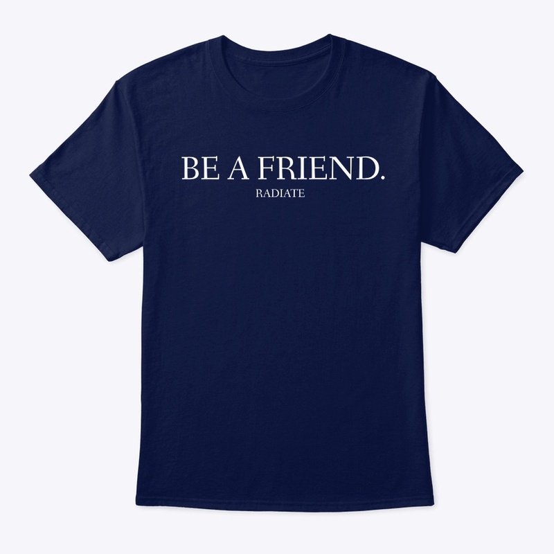 BE A FRIEND.