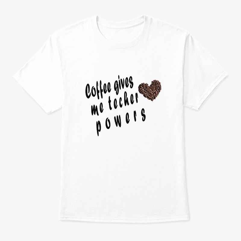 Coffee gives me teacher powers T-Shirt