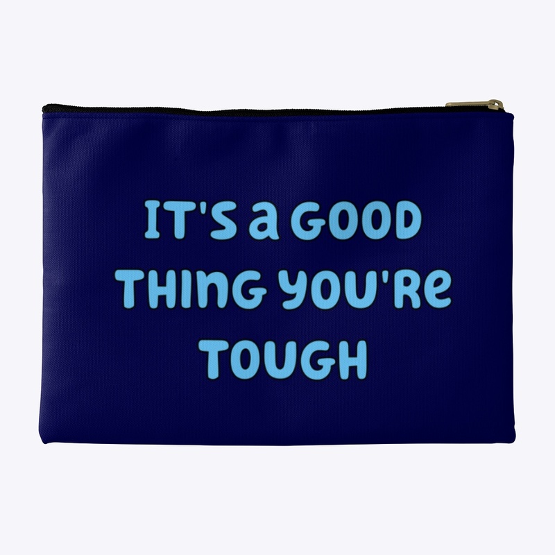 It's a good thing you're tough