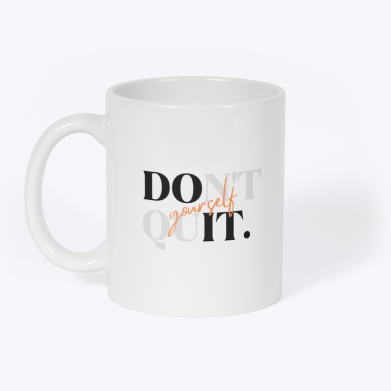Don’t  quit yourself 