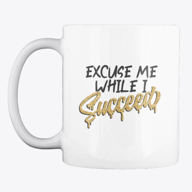 Excuse Me While I Succeed - white