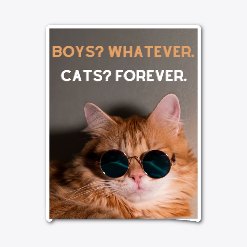 Boys? Whatever. Cats? Forever.