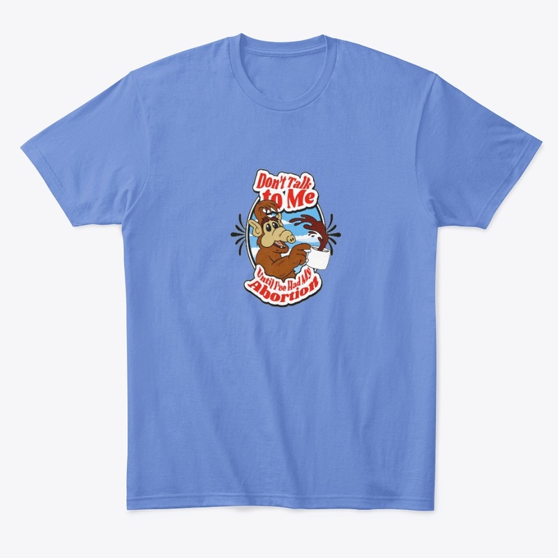 Dont talk to me Abortion Shirts