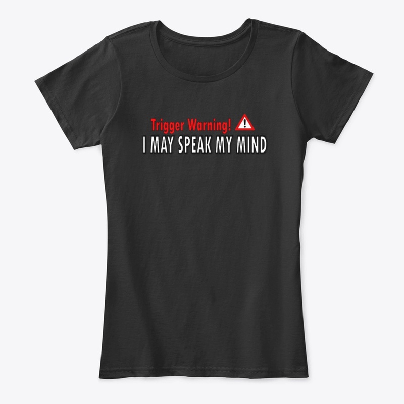 Trigger Warning I May Speak My Mind