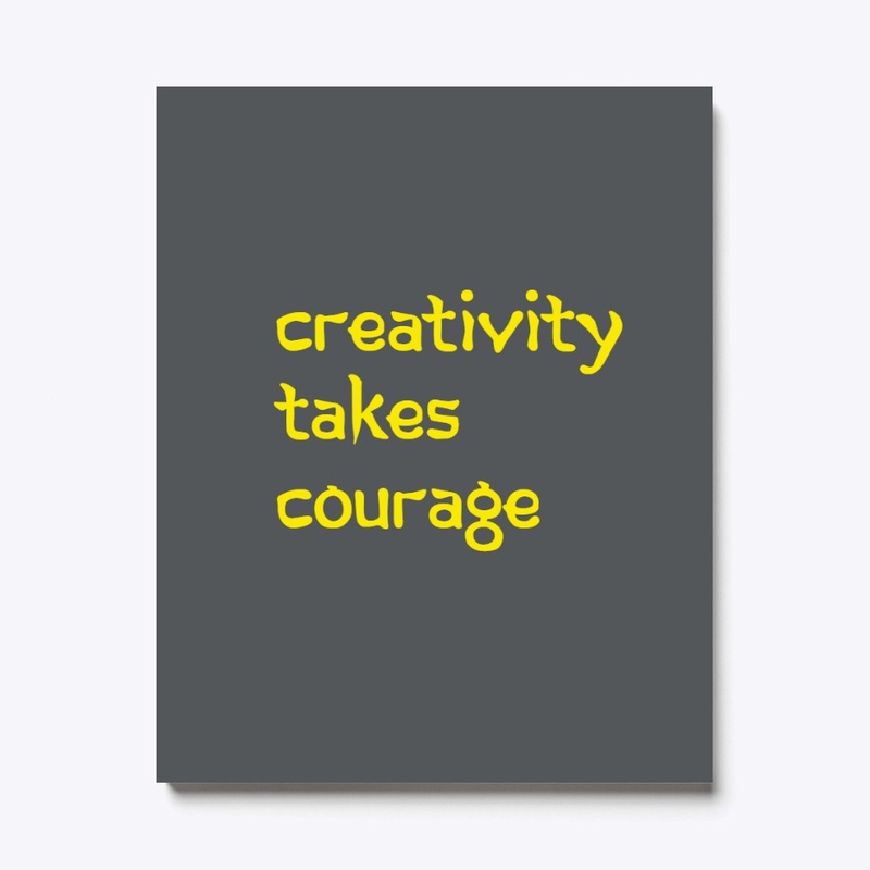“Creativity takes courage.”
