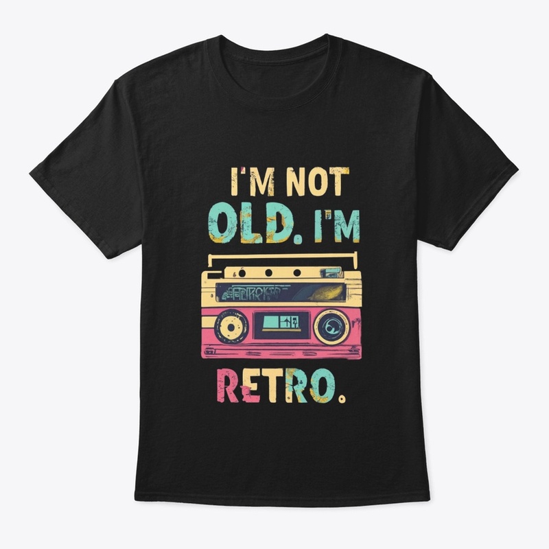 I'm Not Old. I'm Retro
