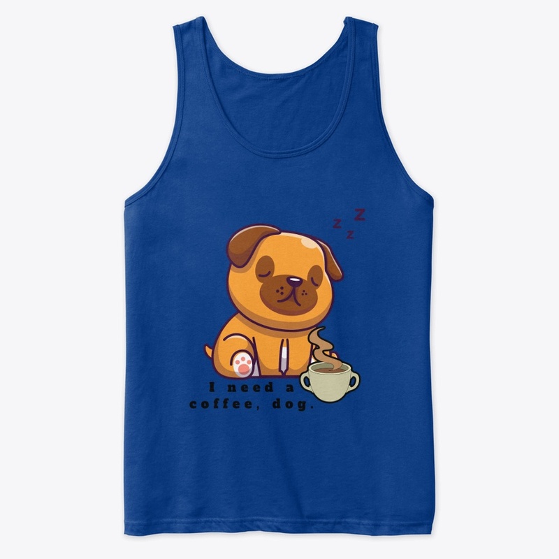 i need a coffee, dog