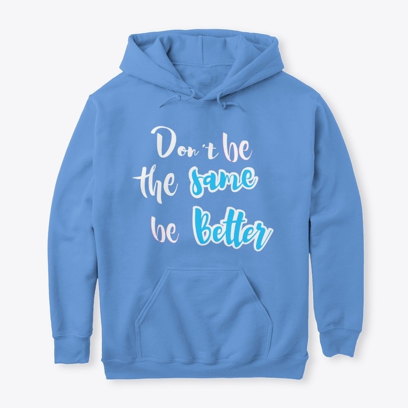 BLUE "don't be the same be better"hoodie