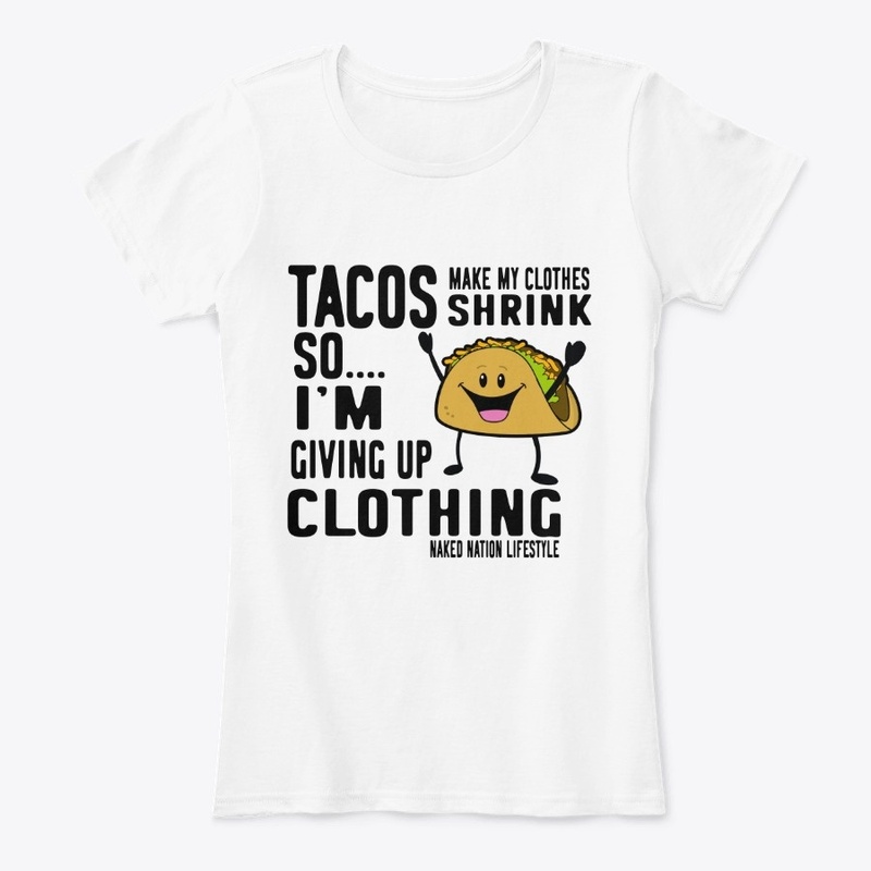 TACOS MAKE MY CLOTHES SHRINK SO.....