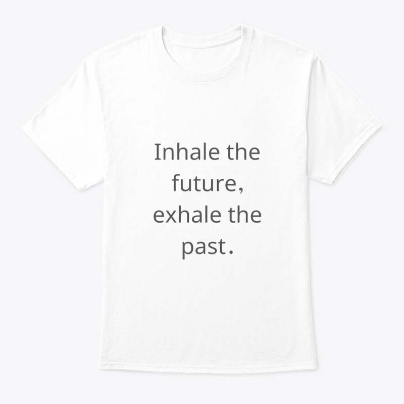 Inhale the future, exhale the past.