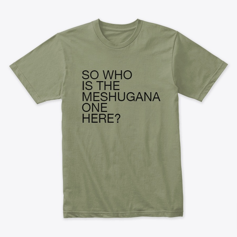 So Who Is The Meshugana