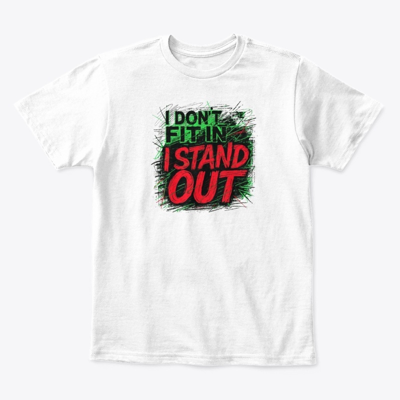 I DON'T FIT IN, I STAND OUT