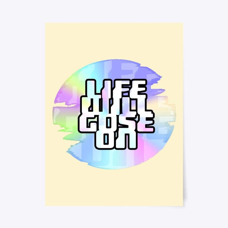 LIFE WILL GOSE ON