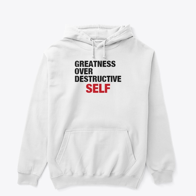 GREATNESS OVER DESTRUCTIVE SELF