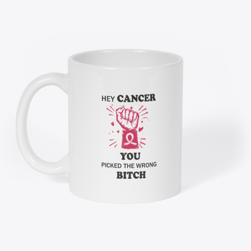 Cancer You Picked The Wrong Bitch