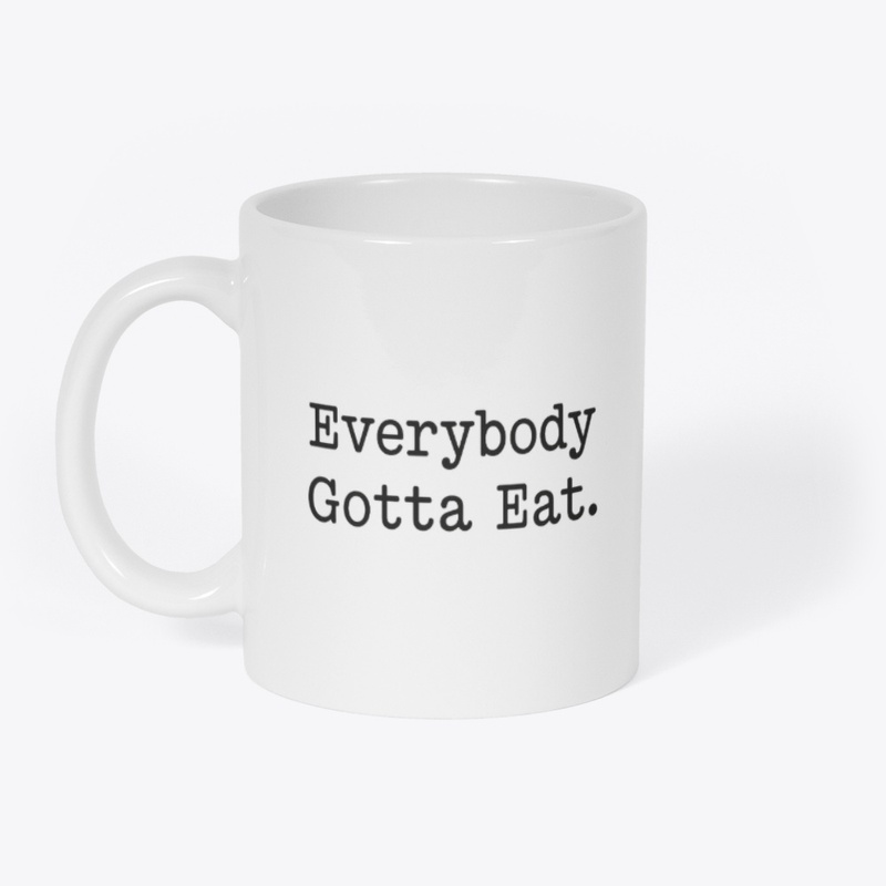 EVERYBODY GOTTA EAT