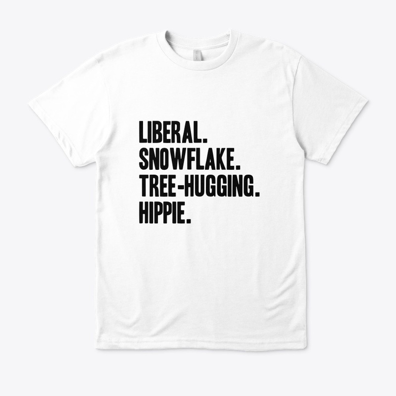 Liberal. Snowflake. Tree-hugging. Hippie